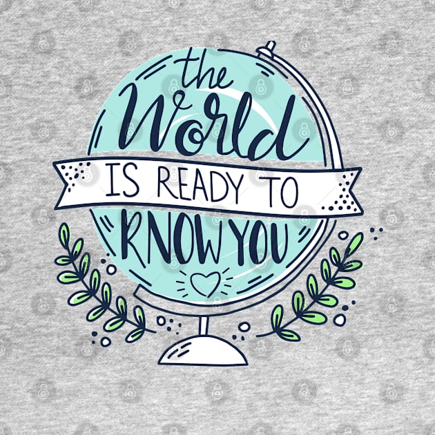 The World IS Ready To Know You by Mako Design 